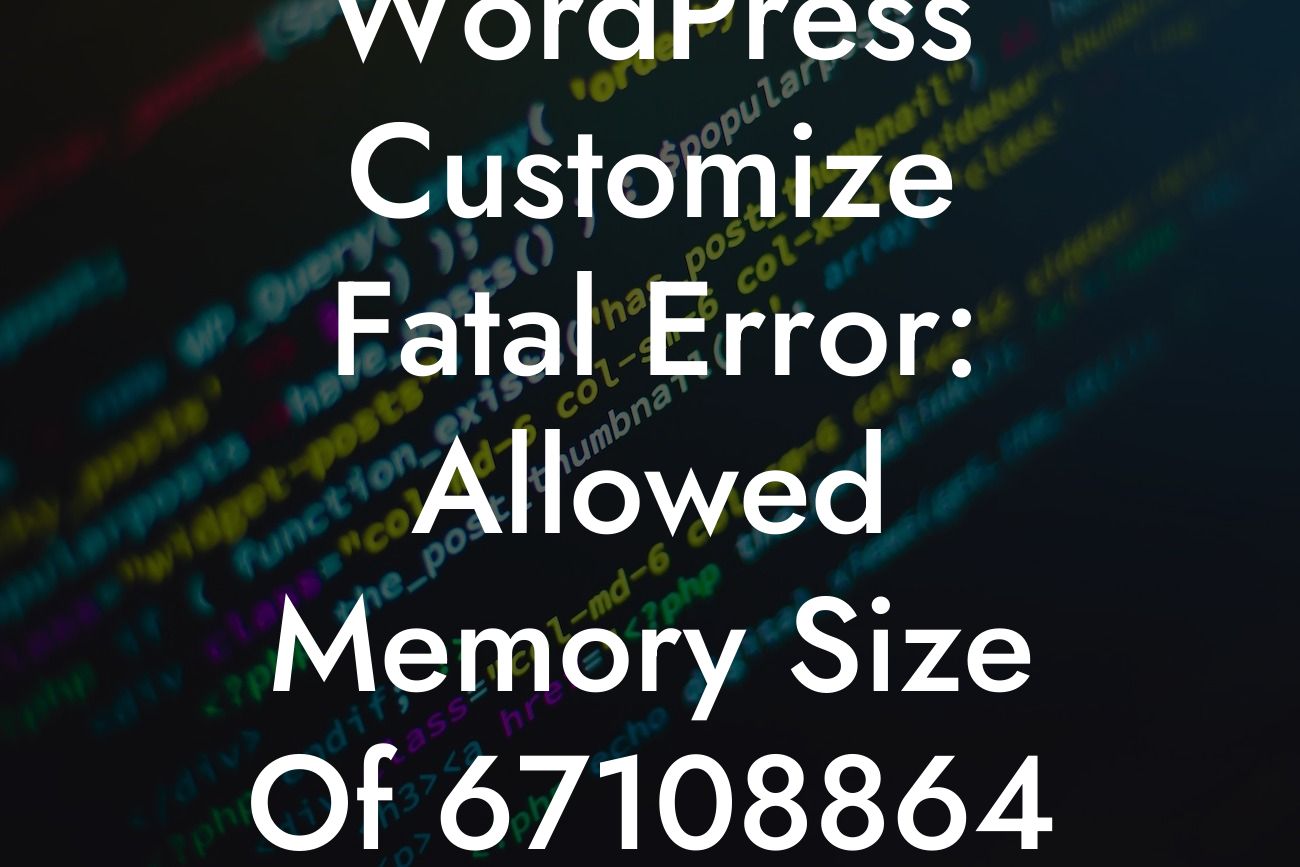 WordPress Customize Fatal Error: Allowed Memory Size Of 67108864 Bytes Exhausted