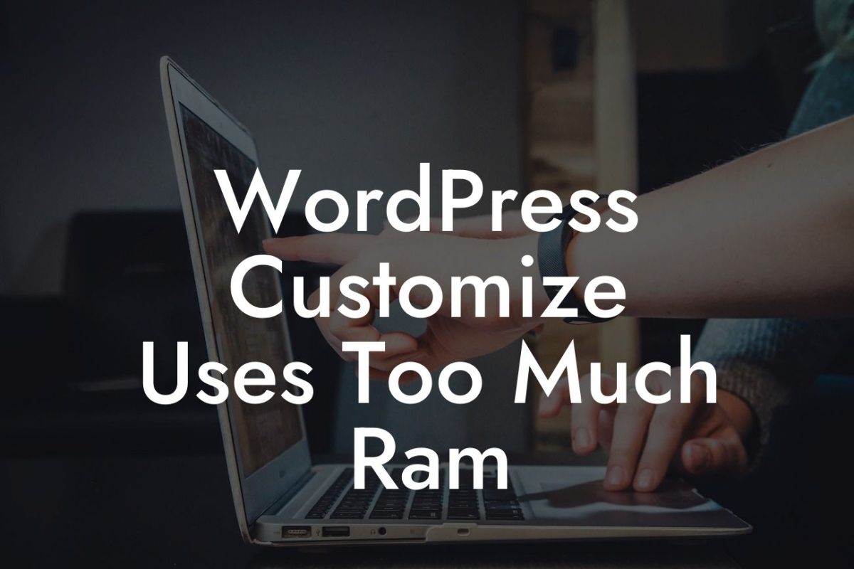 WordPress Customize Uses Too Much Ram