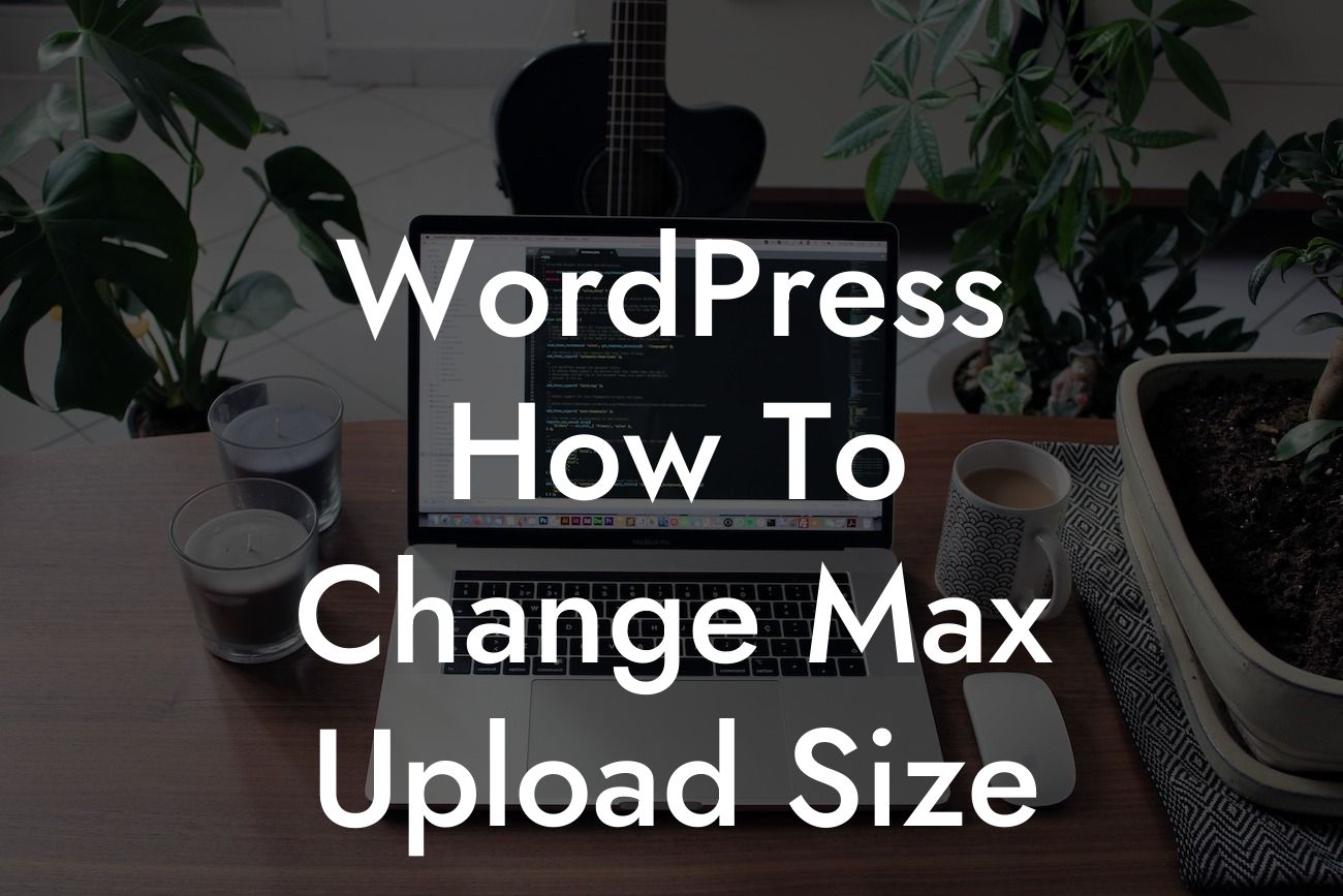 WordPress How To Change Max Upload Size