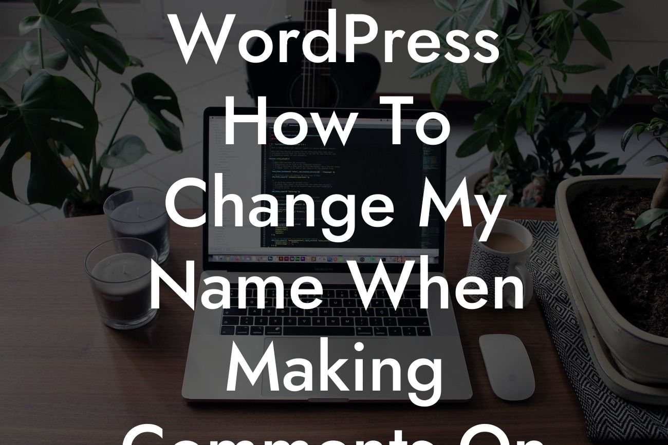 WordPress How To Change My Name When Making Comments On My Blog