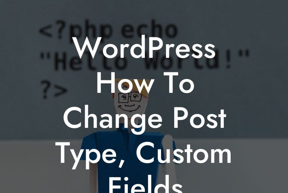 WordPress How To Change Post Type, Custom Fields