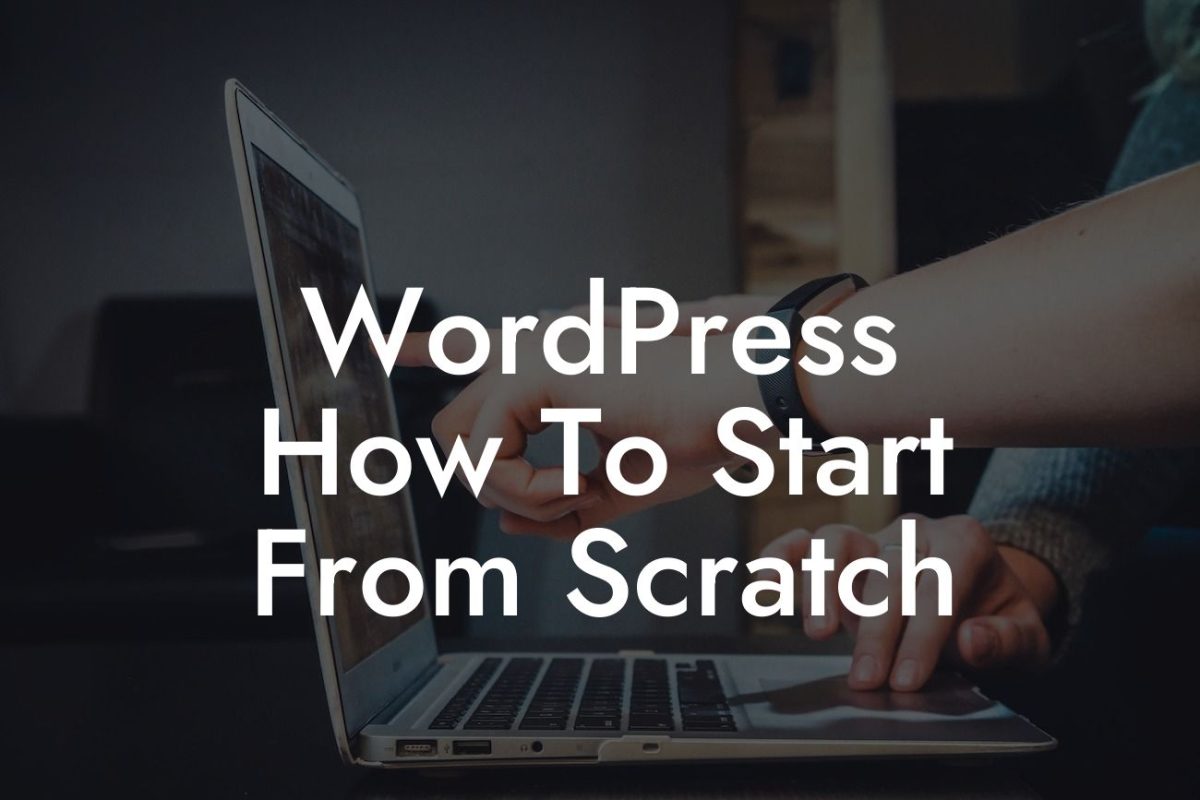 WordPress How To Start From Scratch