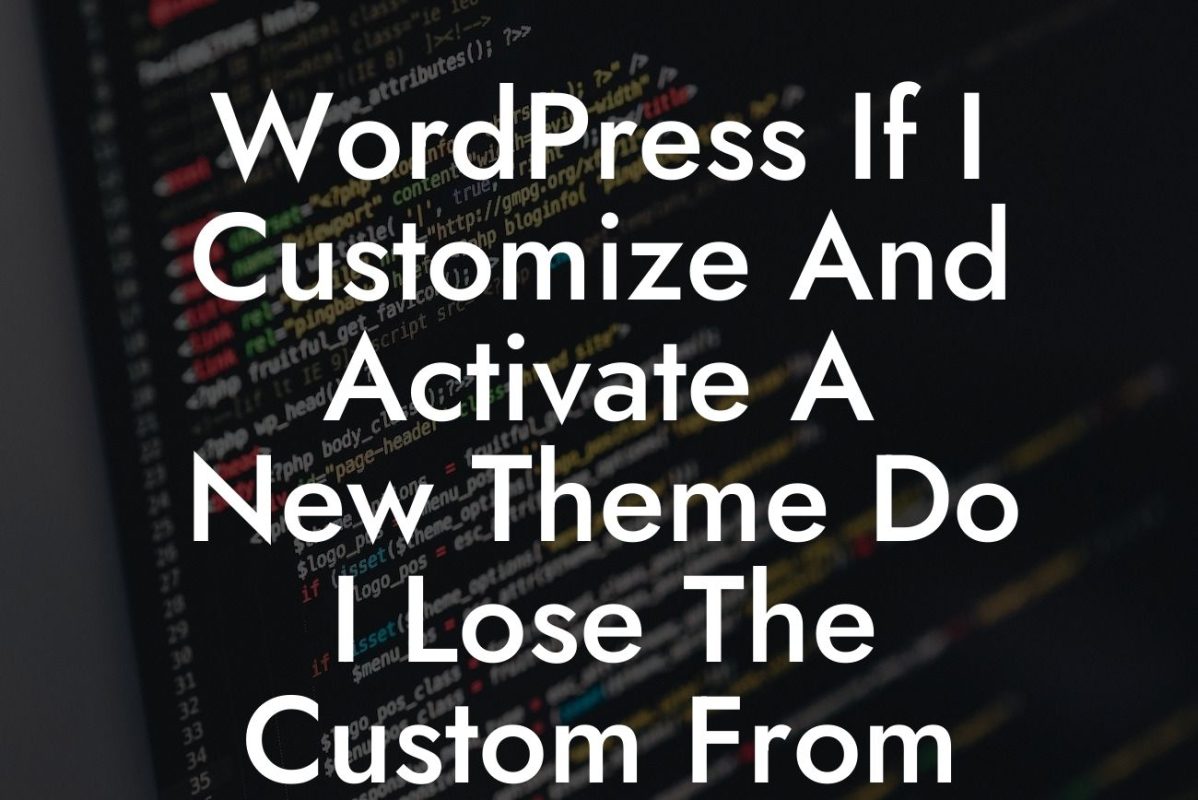 WordPress If I Customize And Activate A New Theme Do I Lose The Custom From The Old Theme