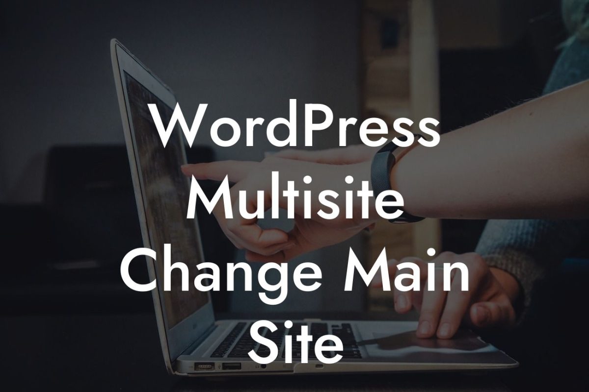 WordPress Multisite Change Main Site