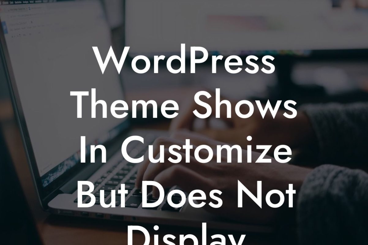 WordPress Theme Shows In Customize But Does Not Display